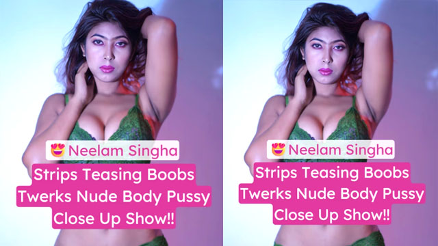 Neelam Singha Teases Boobs Twerks Nude Spreads Pussy Close Up Show